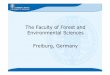 The Faculty of Forest and Environmental Sciences Freiburg, … · The University founded in 1457 11 faculties 6 interdisciplinary research centres 65 subjects 20 000 students ‘studium