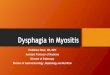 Dysphagia in Myositis · Dysphagia: Difficulty Swallowing •It occurs in one third of patients with myositis. It can affect as high as 65 % patients with Inclusion Body Myositis