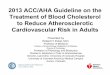 2013 ACC/AHA Guideline on the Treatment of Blood ... · • Primary prevention - No Diabetes†: ≥7.5%10-year ASCVD risk, Age 40-75 years, LDL–C 70-189 mg/dL‡ *Atherosclerotic