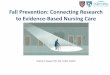 Fall Prevention: Connecting Research to Evidence …...Fall Prevention Lessons Learned • Fall prevention in hospitals is a 3-step process: 1. Conducting fall risk assessment using