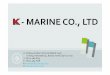 MARINE CO., LTD...K‐marine co., ltd. Was reborn in 2004 years to provide for convenient of clients variety demand in field of Marine (Shipping) Trading and to diversify the business