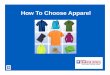 How To Choose Apparel · 2016-12-02 · What Does That Mean? Sublimation - A process of decorating apparel that involves dying the garment with a gas process. This process causes