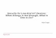 Security for Low-End IoT Devices: When Energy is Not ...€¦ · Security for Low-End IoT Devices: When Energy is Not Enough, What is ... – Great opportunity for FORENSICS research!