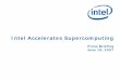 Intel Accelerates Supercomputingdownload.intel.com/pressroom/kits/hpc/press_briefing.pdf• Custom and ISV apps • Ease of use valued • Rapid growth driven by broader commercial