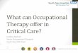 What can Occupational Therapy offer in Critical Care? 2019... · Occupational Therapy •Critical care units must have access to occupational therapy services 5 days a week during