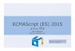 ECMAScript (ES) 2015mvolkmann.github.io/MidwestJS/ES2015-talk.pdf · Many ES 2015 features provide syntactic sugar for more concise code One goal of ES 2015 and beyond is to make