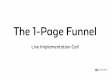 The 1-Page Funnel - s3.amazonaws.com · The Implementation Contest Send In The Details About Your 1-Page Funnel (Email List, Customers, Sales, Etc.) And You’re Entered To Win!