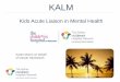 KALM - NSW Health · Results Summary - KALM pathway and NEAT 89% of MH presentations were assessed using the KALM pathway in week 8 100% of the MH presentations that were assessed