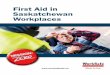 First Aid in Saskatchewan Workplaces · First Aid in Saskatchewan Workplaces 5 First aid supplies All worksites (except those previously mentioned as being exempt) must have a first