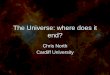 The Universe: where does it end?astrog80.astro.cf.ac.uk/Talks/ExpandingUniverse.pdfThe Universe: where does it end? Chris North Cardiff University The speed of light c = 299,792,458