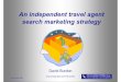 Independent Travel Agent SEO | Search Marketing Strategy · 2020-02-18 · Travel Agent SEO Organic (Free) Search • Prioritise Google – 88% market share – You will need off