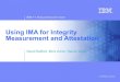 Using IMA for Integrity Measurement and AttestationBoot Time Integrity Measurement and Attestation – TPM based SRTM and DRTM Run Time Integrity Measurement and Attestation: – IMA