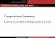 Lecture 6: Smallest enclosing circles and more · Introduction Smallest enclosing circle algorithm Randomized incremental construction Smallest enclosing circles and more Computational
