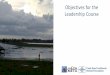 Objectives for the Leadership Course - Spate Irrigationspate-irrigation.org/wp-content/uploads/2017/11/01... · Objectives for the Leadership Course. What we would like to do in the
