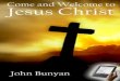 Come and Welcome to Jesus Christ - Monergism · Come and Welcome to Jesus Christ by John Bunyan A Plain and Profitable Discourse on John 6:37. Showing the cause, truth, ... - Two