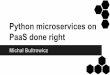 Python microservices on PaaS done right...Microservices introduction. 2. PaaS introduction. 3. Ingredients of a sane project (with microservices and PaaS). 4. Using Python for that