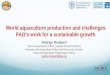 World aquaculture production and challenges FAO's work for ... › wp-content › uploads › 2018 › 11 › 3... · World aquaculture production and challenges FAO's work for a