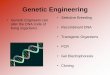 Genetic Engineering Engineering 2014...Genetic Engineering • Genetic Engineers can alter the DNA code of living organisms. • Selective Breeding • Recombinant DNA • Transgenic