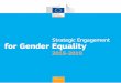 Strategic Engagement for Gender Equality...men in all spheres of life within the EU and elsewhere. This “Strategic engagement for gender equality 2016-2019” is a reference frame-work