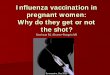 Influenza vaccination in pregnant women: Why do they get or not … · 2017-05-16 · safe and efficient preventive measure. However, pregnant women are a “hard to reach group”