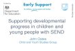 Supporting developmental progress in children and young ... · Supporting developmental progress in children and young people with SEND . Early Support Government mechanism to improve