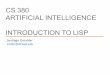 CS 380 ARTIFICIAL INTELLIGENCE INTRODUCTION TO LISP · LISP introduction Functional language: • Avoids changing state: i.e., variables have one value, and one value only (you don’t