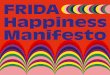 FRIDA Happiness Manifesto · 2020-04-22 · prioritizing our own well-being is feminist and political. 6 01 Since the very foundation of FRIDA, we have ... We created this manifesto