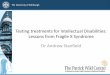 Testing treatments for Intellectual Disabilities: Lessons from … · 2016-10-31 · Testing treatments for Intellectual Disabilities: Lessons from Fragile X Syndrome Dr Andrew Stanfield