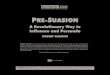 A Revolutionary Way to Influence and Persuade · Pre-Suasion– Page 1 PRE-SUASION A Revolutionary Way to Influence and Persuade ROBERT CIALDINI ROBERT CIALDINI is an emeritus professor