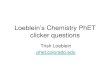 Loeblein’s Chemistry PhET clicker questions · 2018-01-13 · Each set of clicker questions and the activity can be downloaded from the Teaching Ideas database at PhET by Trish