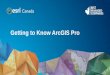 Getting to Know ArcGIS Pro - Esri Canada · ArcGIS Pro Licensing –Named User •Anytime / anyplace-Up to 3 machines •Grant access by user •Control product level and extensions