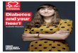Diabetes and your heart - British Heart Foundation · • The eyes – Diabetes can affect the blood vessels in the eyes, leading to problems with your eyesight, and in some cases
