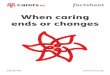 When caring ends or changes - We’re here to make …...Factsheet NI1032 When caring ends or changes 3 Residential care If the person you look after is no longer able to look after