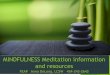 MINDFULNESS Meditation information and resourcesMindfulness meditation info This short slide show will work best in slide show mode due to an imbedded GIF in slide 7. Slides 3-5 research