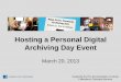 Hosting a Personal Digital Archiving Day Eventdownloads.alcts.ala.org/ce/032013_personal_digital... · Hosting a Personal Digital Archiving Day Event March 20, 2013 . Hosted by ALCTS,