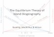 TheEquilibriumTheoryof Island$Biogeography · The$Importance$of$Islands$–$ Islands$as$Natural$Laboratories$ 1. An$island$which$is$farther$away$from$the$source$of$ colonizaon$will$have$fewer$species,$because$the$