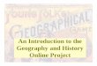 An Introduction to the Geography and History Online Project...An Introduction to the Geography and History Online Project. Project Goal Our goal is to create a website of tools, content,