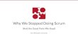 Why We Stopped Doing Scrum - Hasso Plattner Institute · 1/18/2019 Why We Stopped Doing Scrum (And the Good Parts We Kept) ﬁle:///home/nikku/Private/Documents/presentations/2019-why-we-stopped-doing-scrum/index.html?print