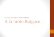Au coeur de la culture et des traditions: A la table Bulgare · 2014-12-09 · Le Petit déjeuner - Banitsa • Elément essentiel de la cuisine bulgare, le banitsa est à la fois