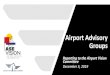 Airport Advisory Groups...2019/12/05  · Airport Advisory Groups Reporting to the Airport Vision Committee December 5, 2019 Tonight’s Agenda - Welcome, Opening Remarks - Order of