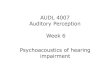 AUDL 4007 Auditory Perception Week 6 Psychoacoustics of hearing … 2014... · 2014-02-25 · Auditory Perception Week 6. Three main types of hearing impairment ... Hearing Loss &