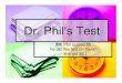 Dr. Phil's Dr. Phil's Test (Dr. Phil scored 55 he did this test on Oprah -- she got 38.) ... This is