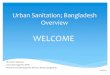 Urban Sanitation; Bangladesh Overview - UN ESCAP · Urban Sanitation; Bangladesh Overview WELCOME 1 24/08/2017 Md. Saifur Rahman Executive Engineer, DPHE Research and Development