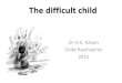 The difficult child - wickUPwickup.weebly.com/uploads/1/0/3/6/10368008/the_difficult_child_lec… · The difficult child: possible reasons Normal, age-appropriate behaviour Difficult