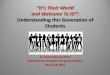 “It’s Their World and Welcome To It!”: Understanding …...• Millennials 1982-2002 Hero • “The Millennial generation is forging a distinctive path into adulthood. Now ranging