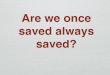 Are we once saved always saved? - City of Praise …cityofpraisechurch.com/wp-content/uploads/2018/12/Are-we...Are we once saved always saved? No! I. What does the Bible say if we