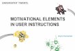 MOTIVATIONAL ELEMENTS IN USER INSTRUCTIONS PKU Joyce.pdf · Motivational elements: Elements that aim to motivate the users to read the instructions and to perform the tasks (additions