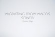 MIGRATING FROM MACOS SERVER - krypted...MAMP • Simple to manage • As stable as macOS • Can copy/paste settings into conﬁg ﬁles from macOS ... • More logic moving to MDM