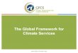 The Global Framework for Climate Services · • Bridging communities producing experimental and regular climate information • Research in support of core climate products including