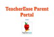 TeacherEase Parent Portal...(Examples: tests, final projects, etc.) Teacherease does not have all scores Not all teachers report homework and classwork in TeacherEase, please contact